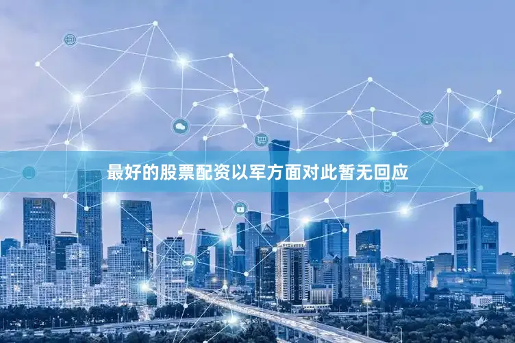 最好的股票配资以军方面对此暂无回应