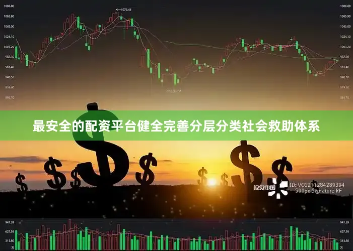最安全的配资平台健全完善分层分类社会救助体系