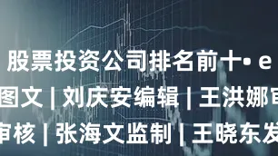 股票投资公司排名前十• end • 图文 | 刘庆安编辑 | 王洪娜审核 | 张海文监制 | 王晓东发布于：山东省