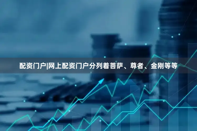 配资门户|网上配资门户分列着菩萨、尊者、金刚等等