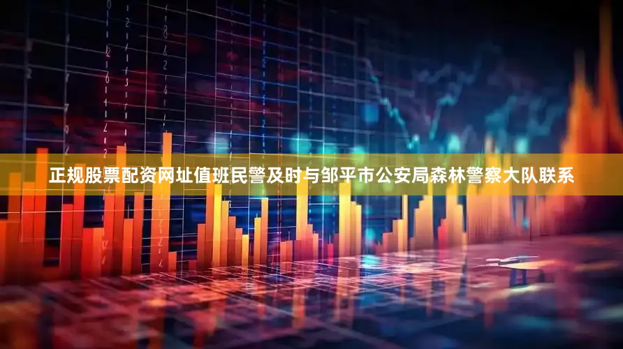 正规股票配资网址值班民警及时与邹平市公安局森林警察大队联系