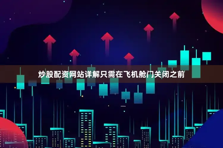 炒股配资网站详解只需在飞机舱门关闭之前