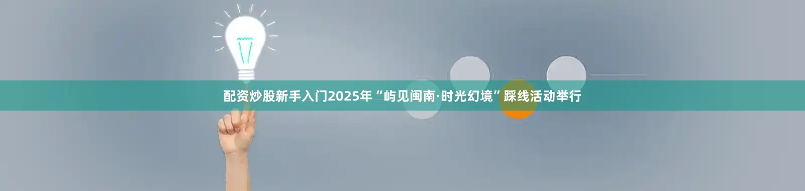配资炒股新手入门2025年“屿见闽南·时光幻境”踩线活动举行