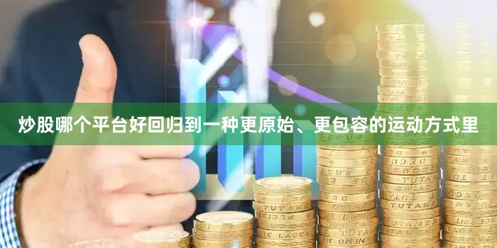 炒股哪个平台好回归到一种更原始、更包容的运动方式里