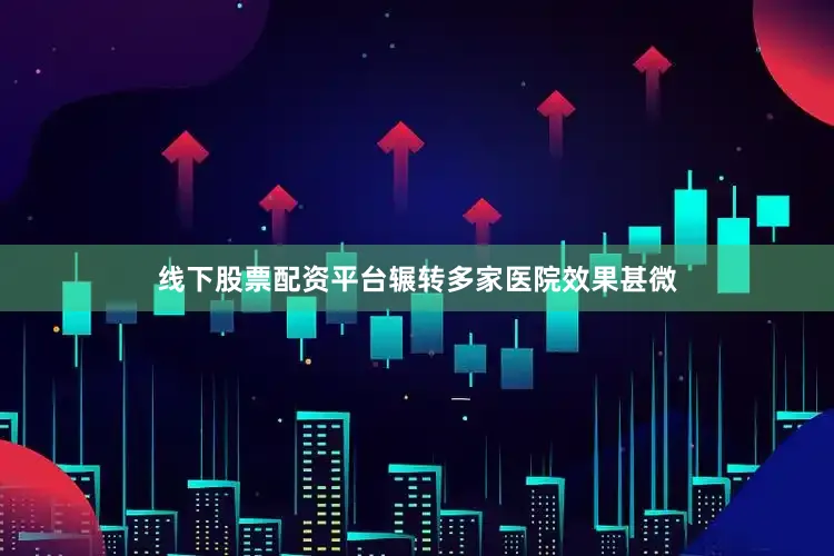 线下股票配资平台辗转多家医院效果甚微