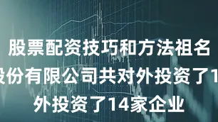 股票配资技巧和方法祖名豆制品股份有限公司共对外投资了14家企业