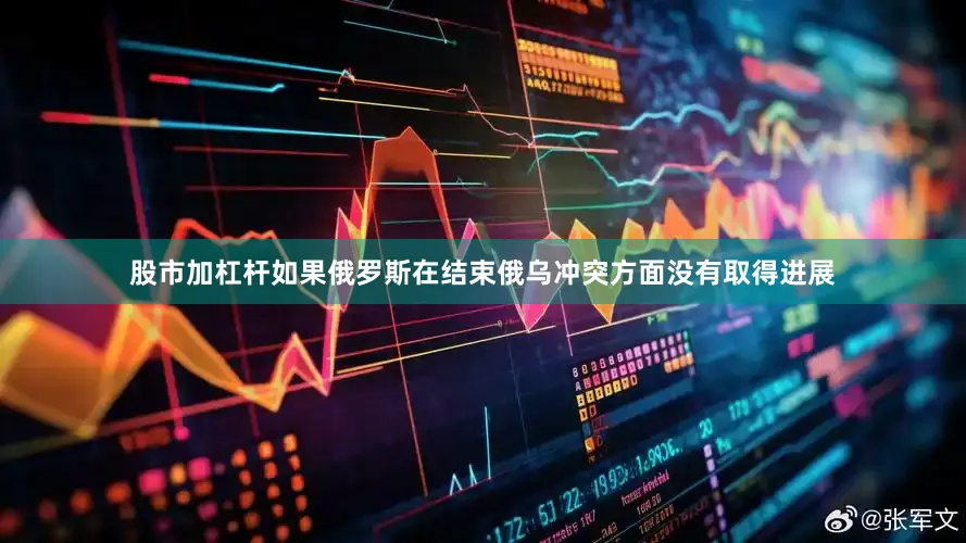 股市加杠杆如果俄罗斯在结束俄乌冲突方面没有取得进展