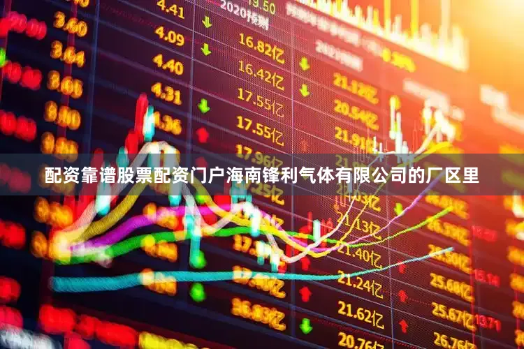 配资靠谱股票配资门户海南锋利气体有限公司的厂区里