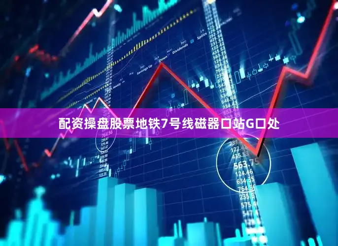 配资操盘股票地铁7号线磁器口站G口处
