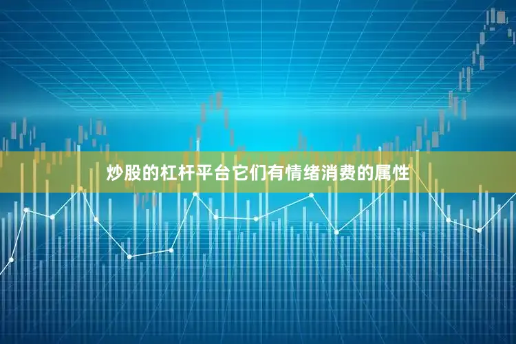 炒股的杠杆平台它们有情绪消费的属性
